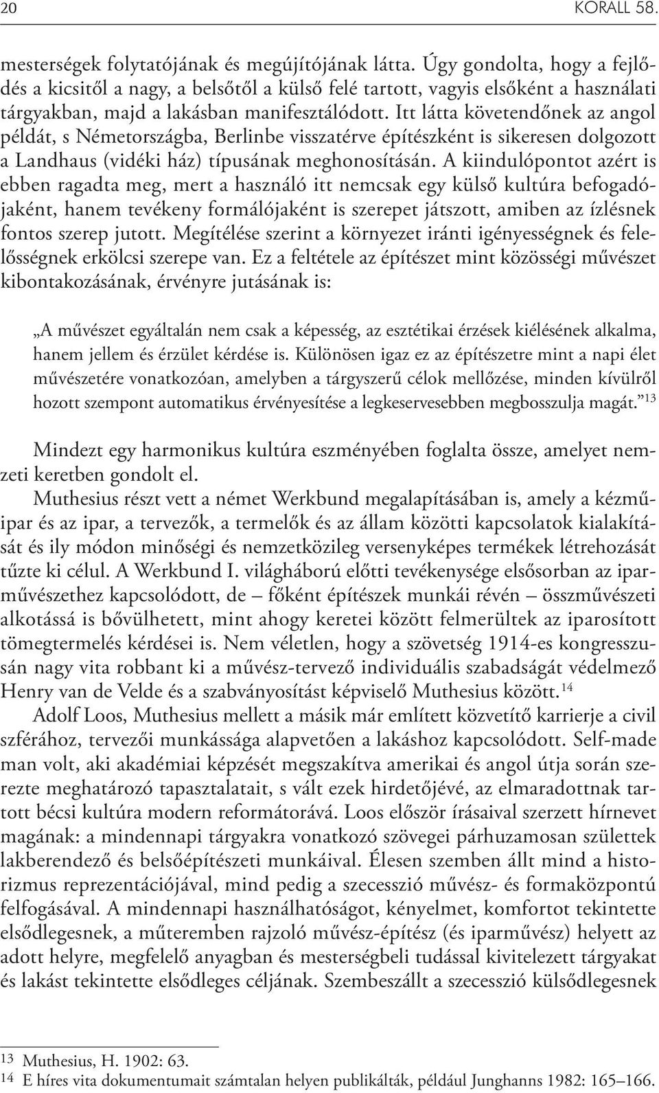 Itt látta követendőnek az angol példát, s Németországba, Berlinbe visszatérve építészként is sikeresen dolgozott a Landhaus (vidéki ház) típusának meghonosításán.