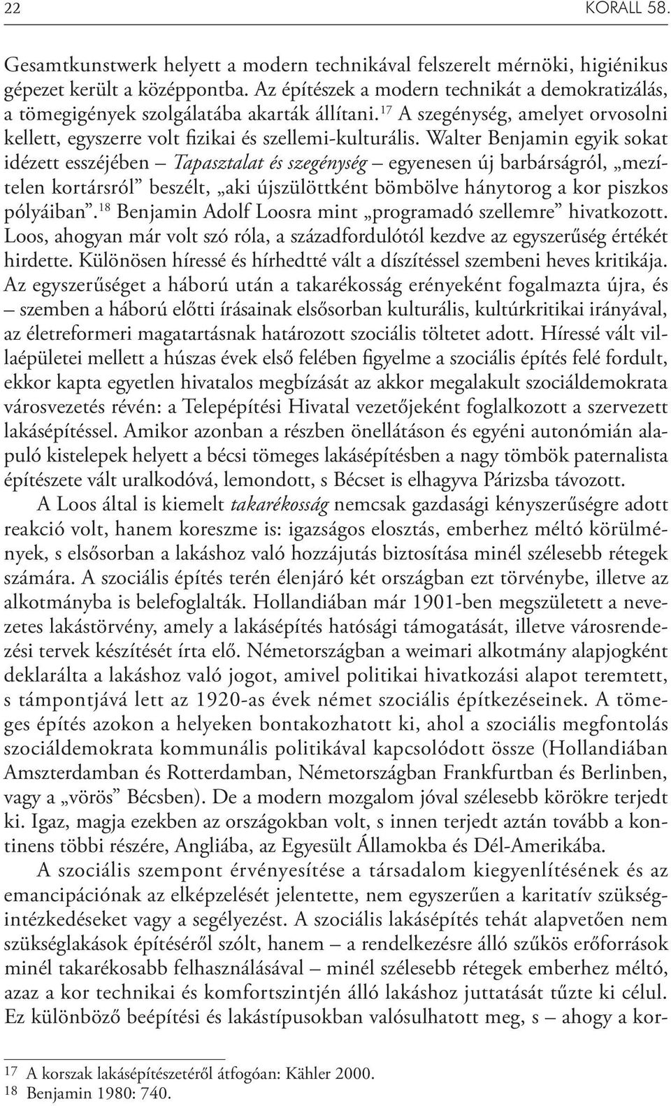 Walter Benjamin egyik sokat idézett esszéjében Tapasztalat és szegénység egyenesen új barbárságról, mezítelen kortársról beszélt, aki újszülöttként bömbölve hánytorog a kor piszkos pólyáiban.