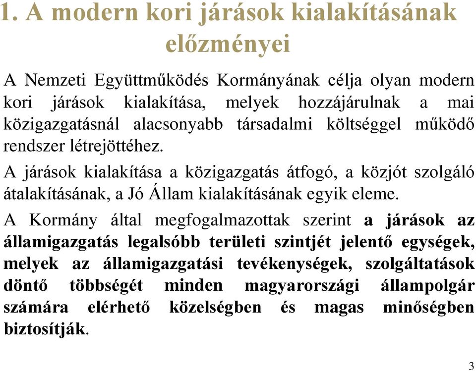 A járások kialakítása a közigazgatás átfogó, a közjót szolgáló átalakításának, a Jó Állam kialakításának egyik eleme.
