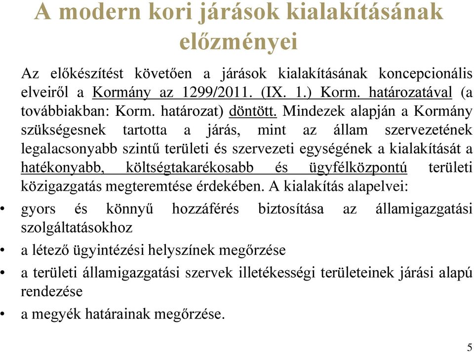 Mindezek alapján a Kormány szükségesnek tartotta a járás, mint az állam szervezetének legalacsonyabb szintű területi és szervezeti egységének a kialakítását a hatékonyabb,