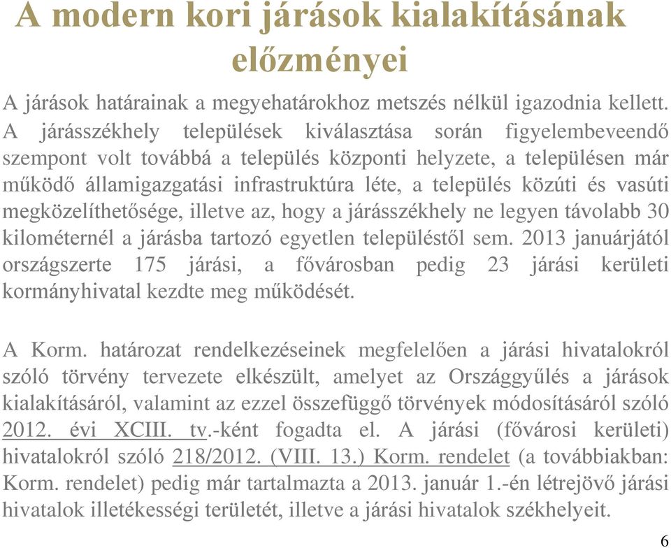 és vasúti megközelíthetősége, illetve az, hogy a járásszékhely ne legyen távolabb 30 kilométernél a járásba tartozó egyetlen településtől sem.