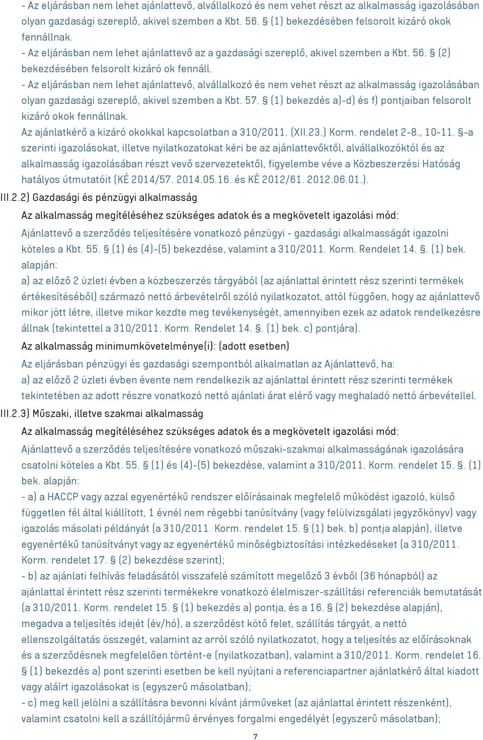 - Az eljárásban nem lehet ajánlattevő, alvállalkozó és nem vehet részt az alkalmasság igazolásában olyan gazdasági szereplő, akivel szemben a Kbt. 57.