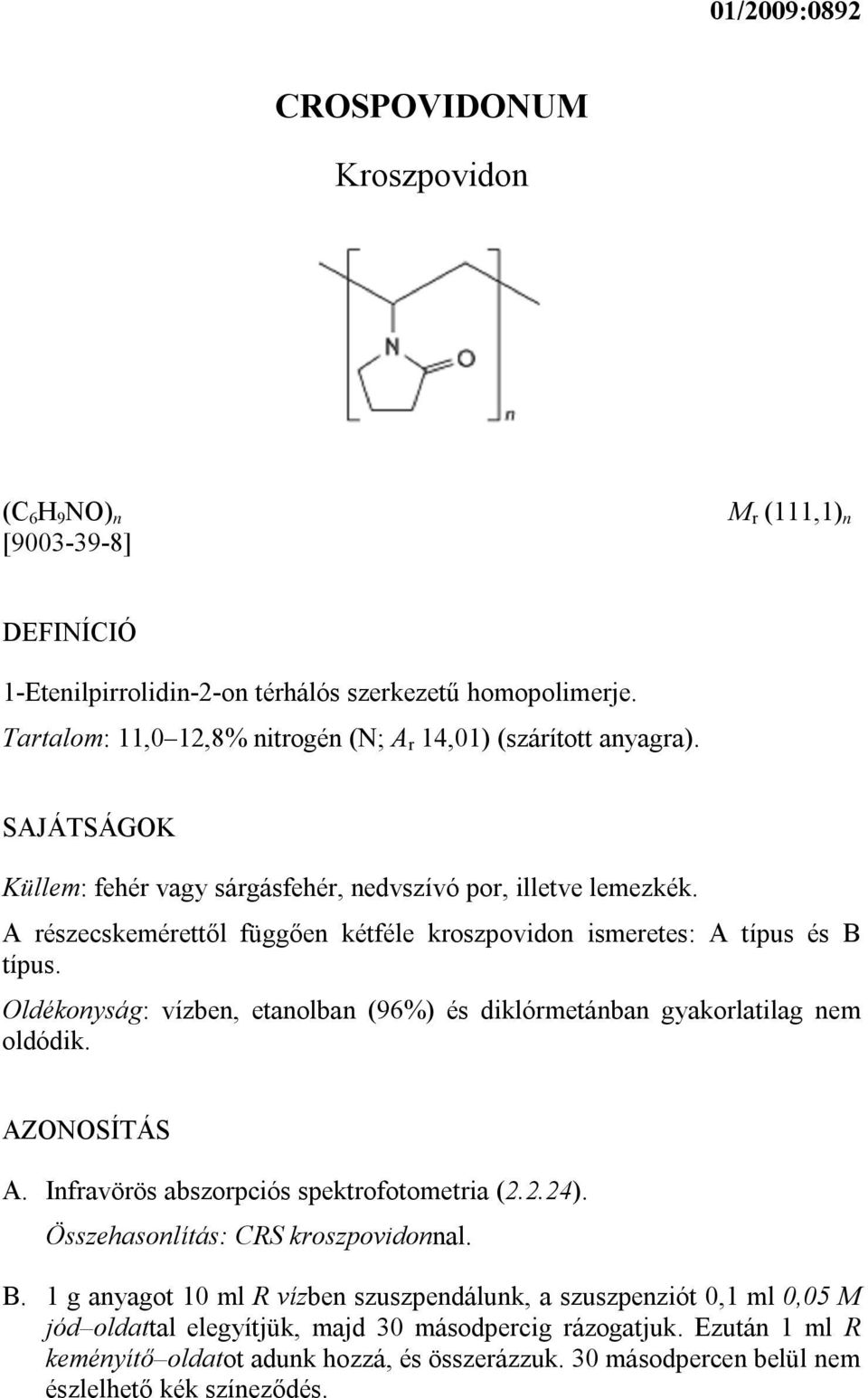 A részecskemérettől függően kétféle kroszpovidon ismeretes: A típus és B típus. Oldékonyság: vízben, etanolban (96%) és diklórmetánban gyakorlatilag nem oldódik. AZONOSÍTÁS A.