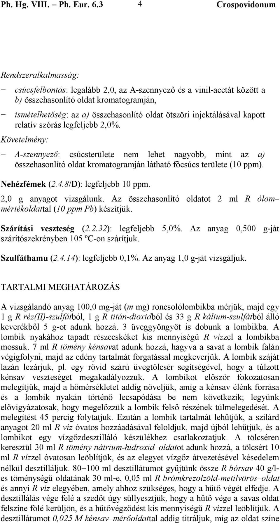 Nehézfémek (2.4.8/D): legfeljebb 10 ppm. 2,0 g anyagot vizsgálunk. Az összehasonlító oldatot 2 ml R ólom mértékoldattal (10 ppm Pb) készítjük. Szárítási veszteség (2.2.32): legfeljebb 5,0%.