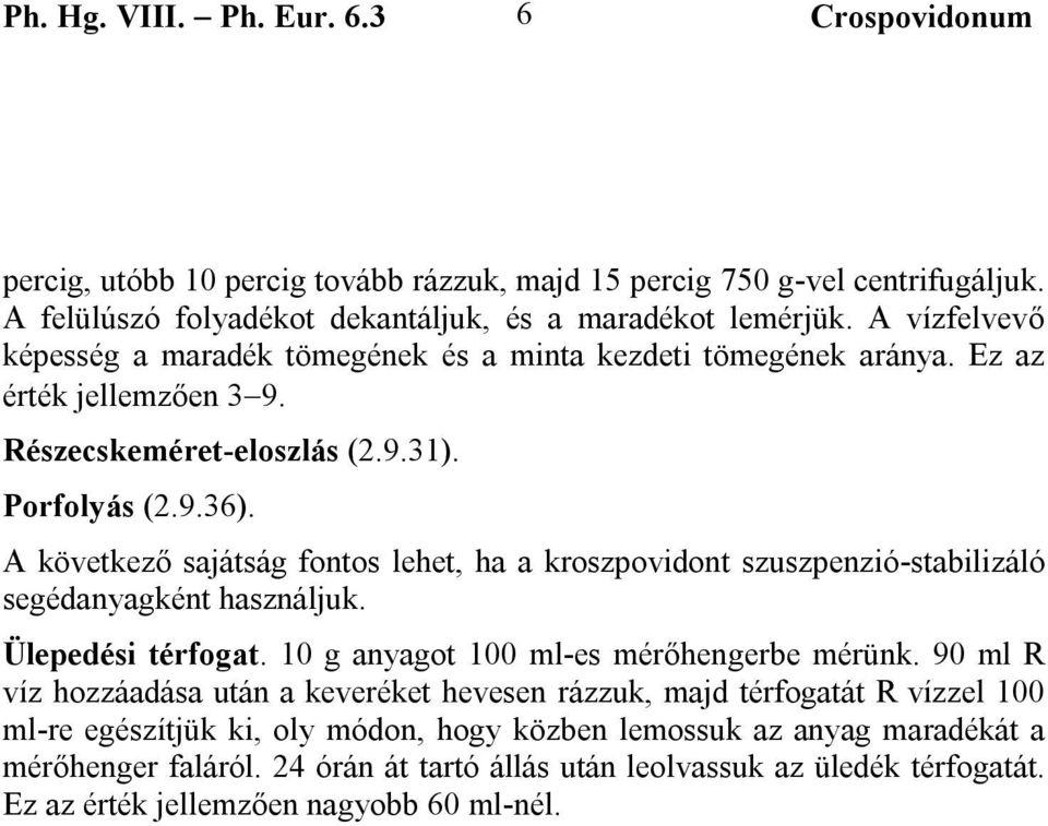 A következő sajátság fontos lehet, ha a kroszpovidont szuszpenzió-stabilizáló segédanyagként használjuk. Ülepedési térfogat. 10 g anyagot 100 ml-es mérőhengerbe mérünk.