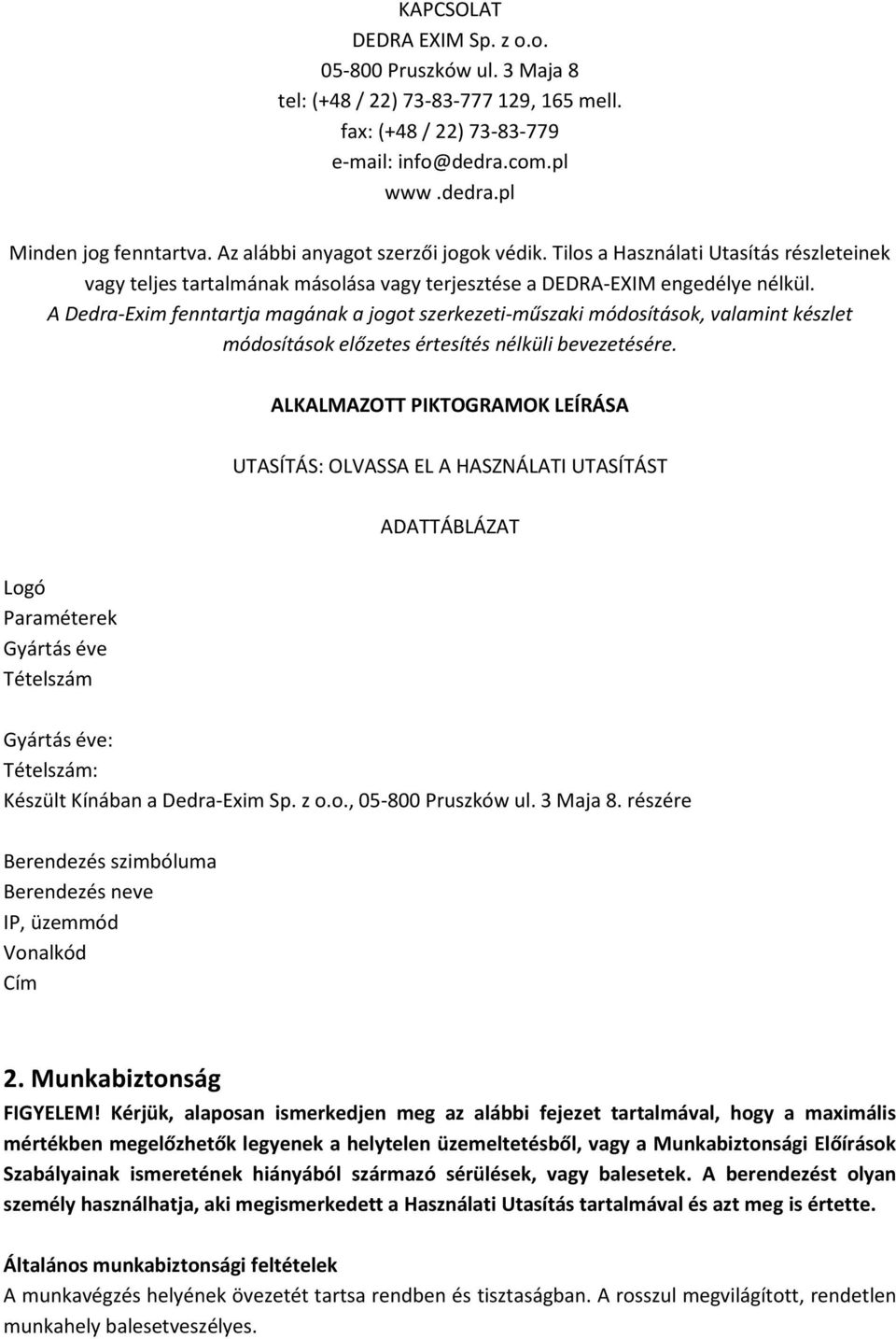 A Dedra-Exim fenntartja magának a jogot szerkezeti-műszaki módosítások, valamint készlet módosítások előzetes értesítés nélküli bevezetésére.