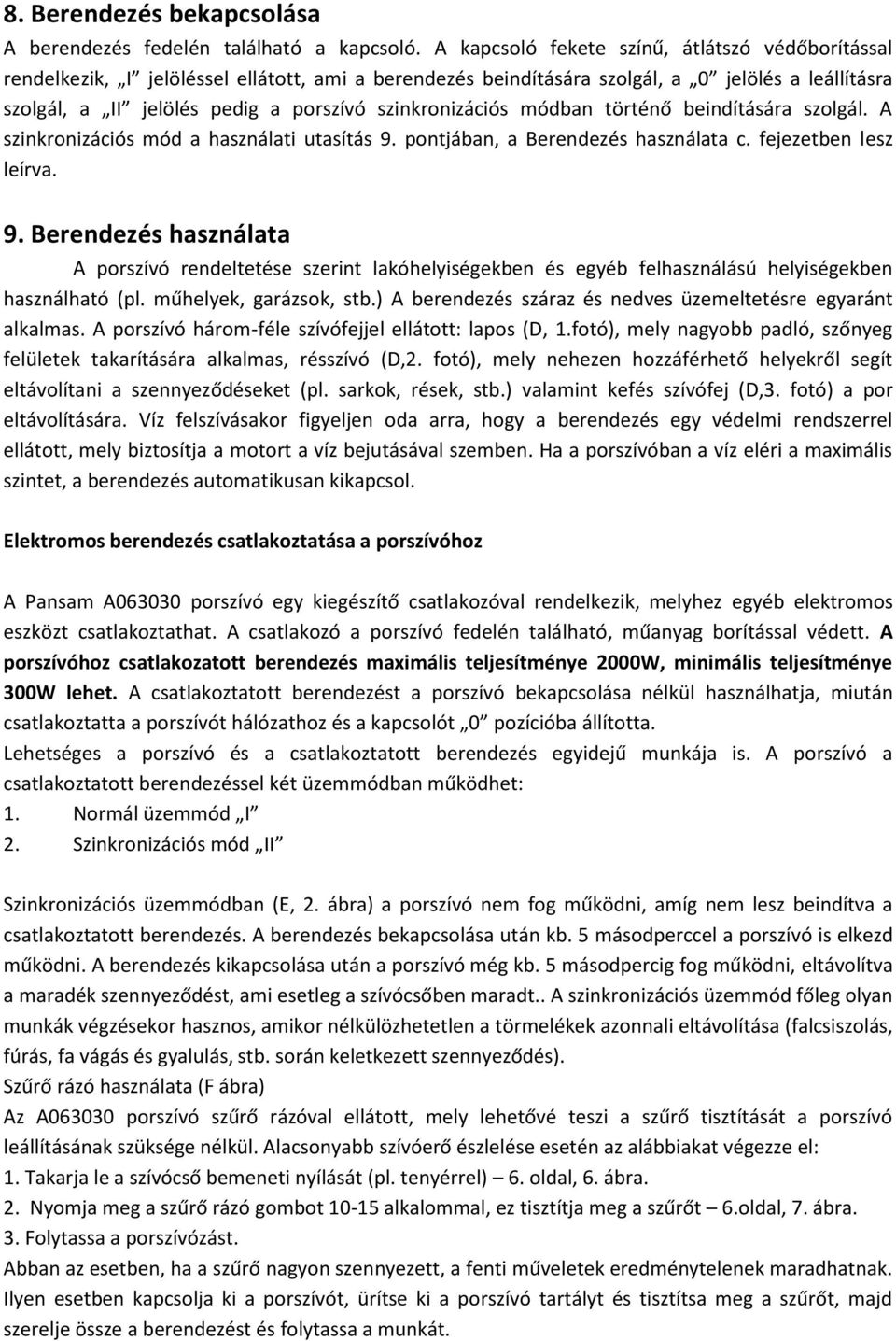 szinkronizációs módban történő beindítására szolgál. A szinkronizációs mód a használati utasítás 9.