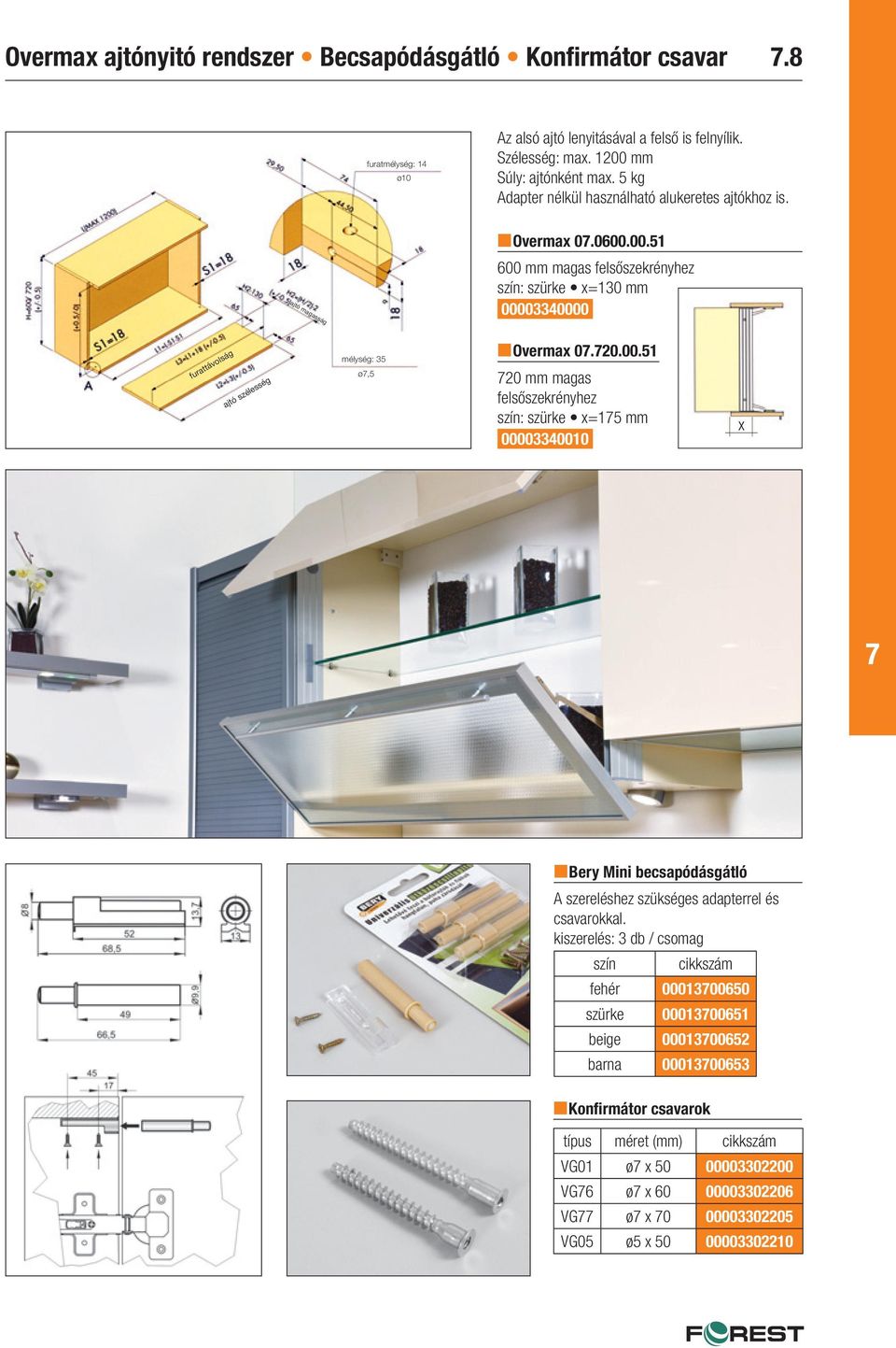00.51 600 mm magas felsőszekrényhez szín: szürke x=130 mm 00003340000 furattávolság ajtó szélesség mélység: 35 ø7,5 Overmax 07.720.00.51 720 mm magas felsőszekrényhez szín: szürke x=175 mm 00003340010 x 7 Bery Mini becsapódásgátló A szereléshez szükséges adapterrel és csavarokkal.