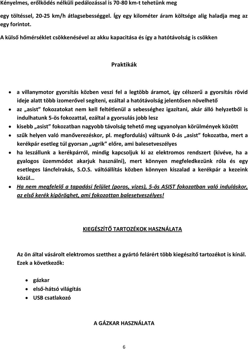 több izomerővel segíteni, ezáltal a hatótávolság jelentősen növelhető az asist fokozatokat nem kell feltétlenül a sebességhez igazítani, akár álló helyzetből is indulhatunk 5-ös fokozattal, ezáltal a