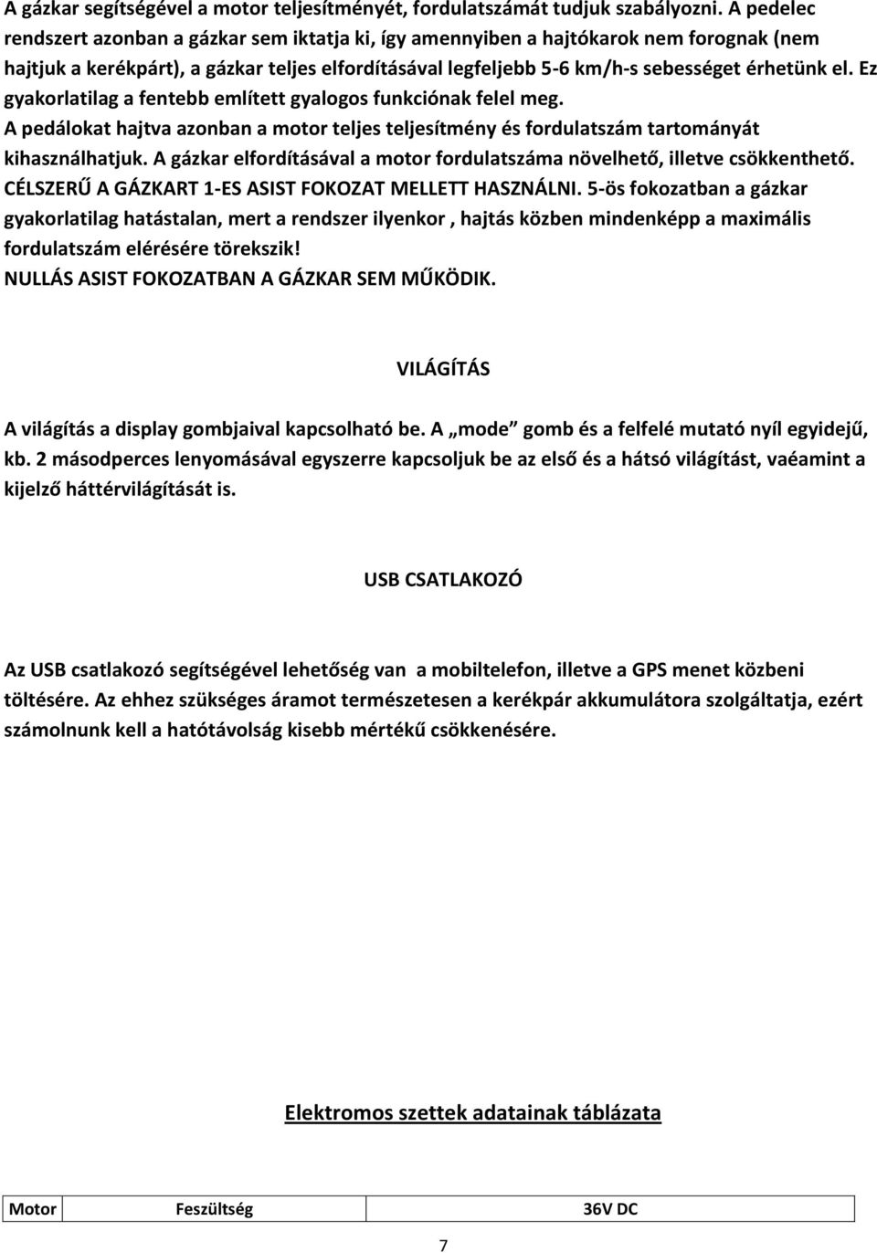 Ez gyakorlatilag a fentebb említett gyalogos funkciónak felel meg. A pedálokat hajtva azonban a motor teljes teljesítmény és fordulatszám tartományát kihasználhatjuk.