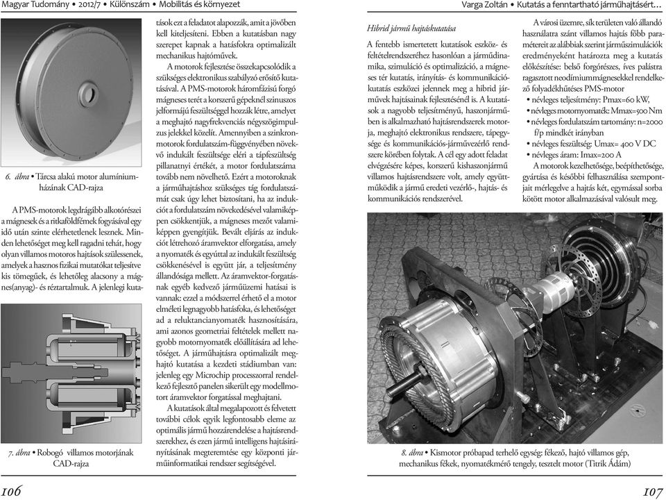Minden lehetőséget meg kell ragadni tehát, hogy olyan villamos motoros hajtások szülessenek, amelyek a hasznos fizikai mutatókat teljesítve kis tömegűek, és lehetőleg alacsony a mágnes(anyag)- és