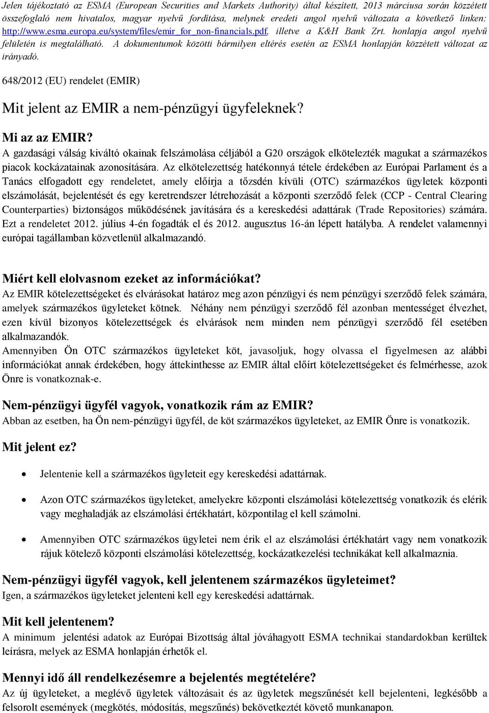 A dokumentumok közötti bármilyen eltérés esetén az ESMA honlapján közzétett változat az irányadó. 648/2012 (EU) rendelet (EMIR) Mit jelent az EMIR a nem-pénzügyi ügyfeleknek? Mi az az EMIR?