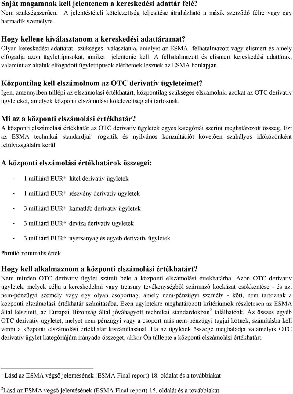 Olyan kereskedési adattárat szükséges választania, amelyet az ESMA felhatalmazott vagy elismert és amely elfogadja azon ügylettípusokat, amiket jelentenie kell.