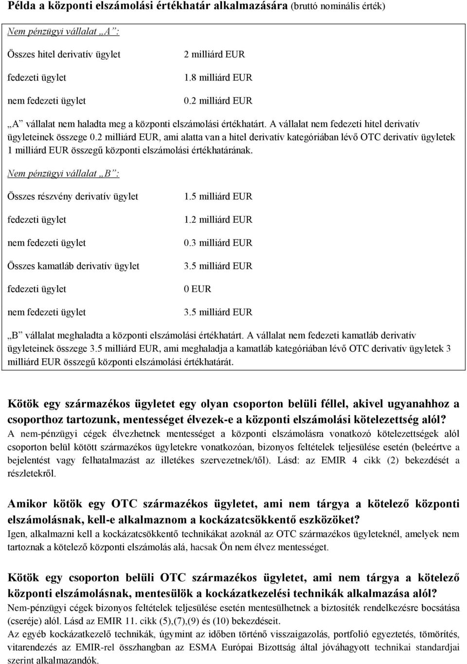 2 milliárd EUR, ami alatta van a hitel derivatív kategóriában lévő OTC derivatív ügyletek 1 milliárd EUR összegű központi elszámolási értékhatárának.