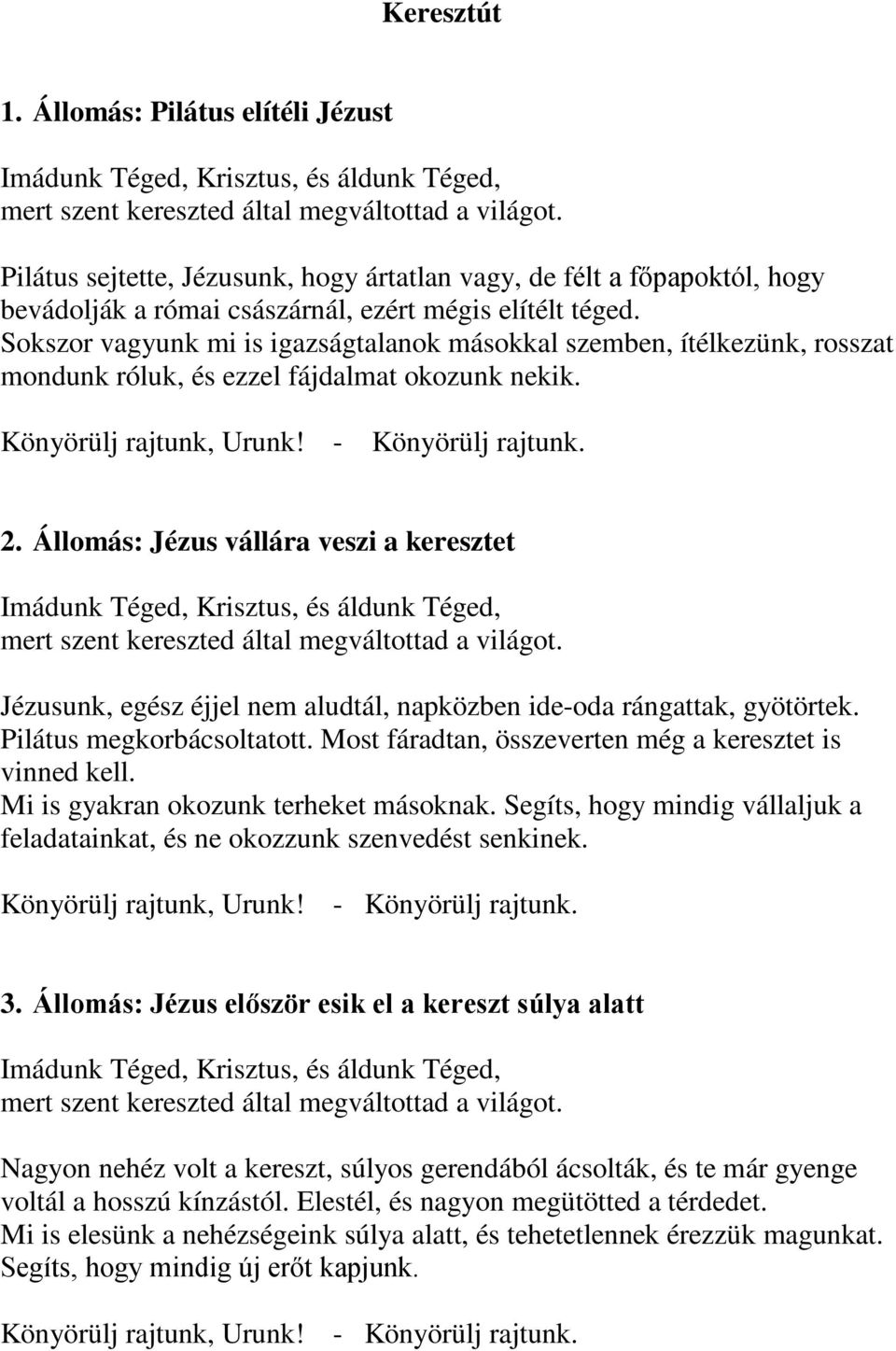 Állomás: Jézus vállára veszi a keresztet Jézusunk, egész éjjel nem aludtál, napközben ide-oda rángattak, gyötörtek. Pilátus megkorbácsoltatott.