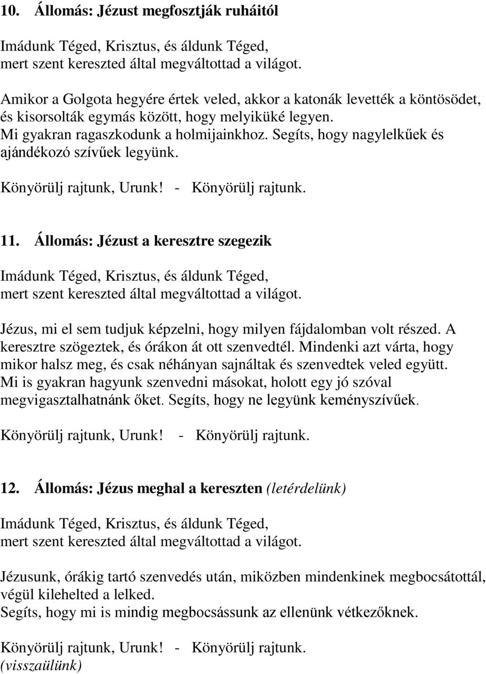 Állomás: Jézust a keresztre szegezik Jézus, mi el sem tudjuk képzelni, hogy milyen fájdalomban volt részed. A keresztre szögeztek, és órákon át ott szenvedtél.