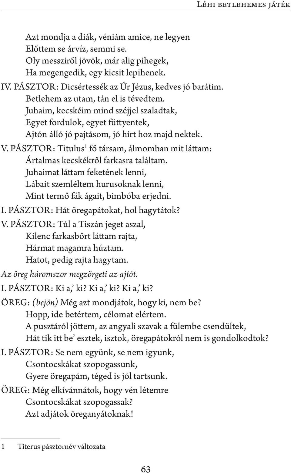 Juhaim, kecskéim mind széjjel szaladtak, Egyet fordulok, egyet füttyentek, Ajtón álló jó pajtásom, jó hírt hoz majd nektek. V.