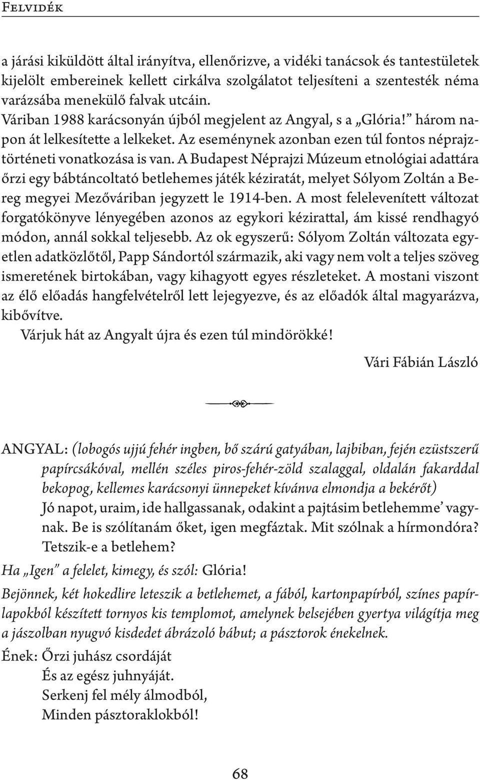 A Budapest Néprajzi Múzeum etnológiai adattára őrzi egy bábtáncoltató betlehemes játék kéziratát, melyet Sólyom Zoltán a Bereg megyei Mezőváriban jegyzett le 1914-ben.