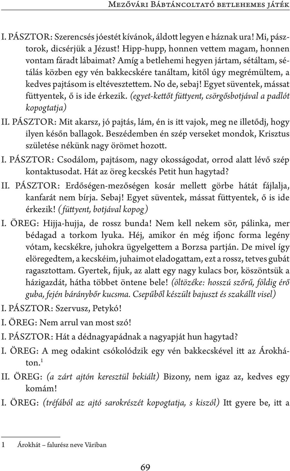 Amíg a betlehemi hegyen jártam, sétáltam, sétálás közben egy vén bakkecskére tanáltam, kitől úgy megrémültem, a kedves pajtásom is eltévesztettem. No de, sebaj!