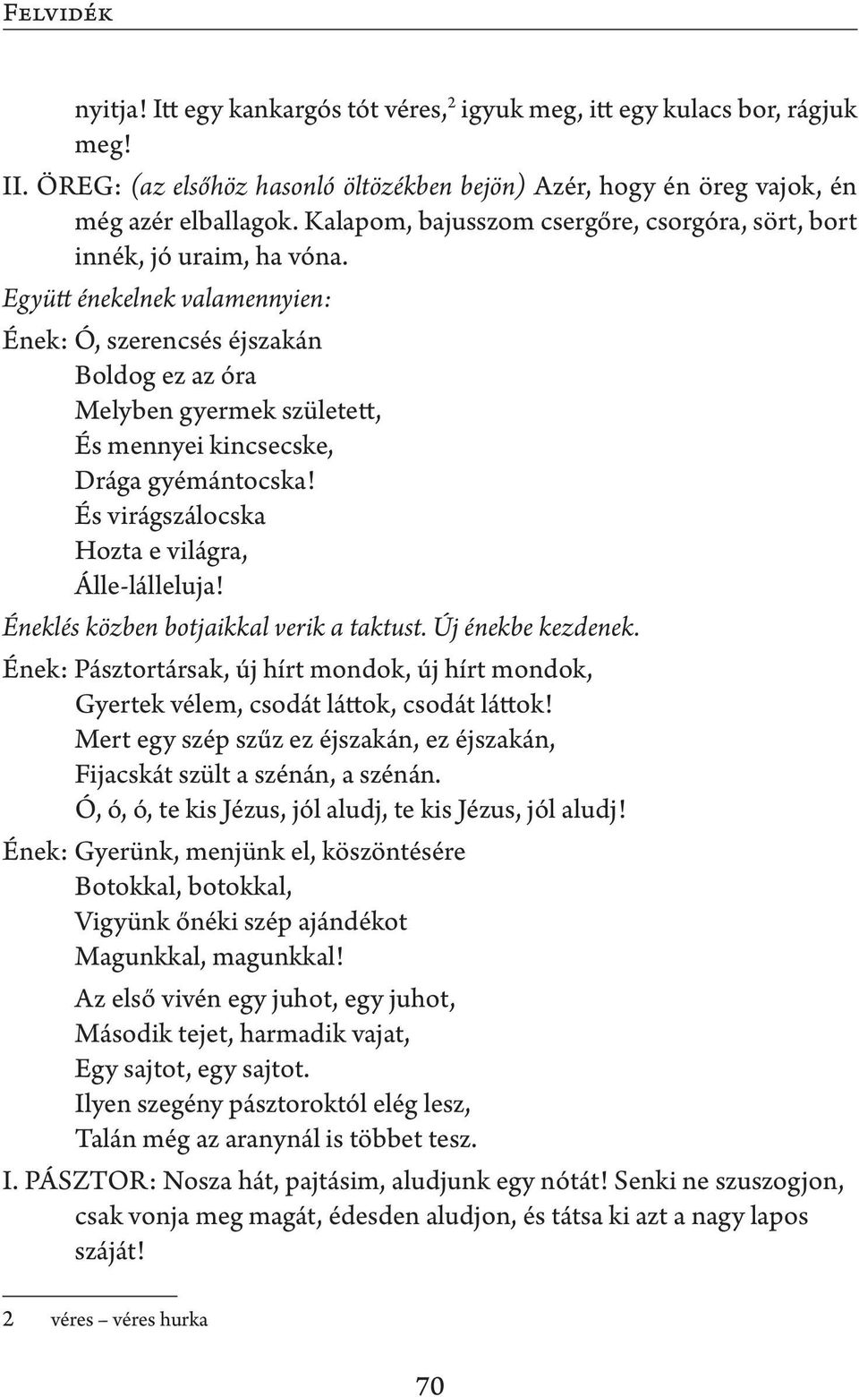 Együtt énekelnek valamennyien: Ének: Ó, szerencsés éjszakán Boldog ez az óra Melyben gyermek született, És mennyei kincsecske, Drága gyémántocska! És virágszálocska Hozta e világra, Álle-lálleluja!