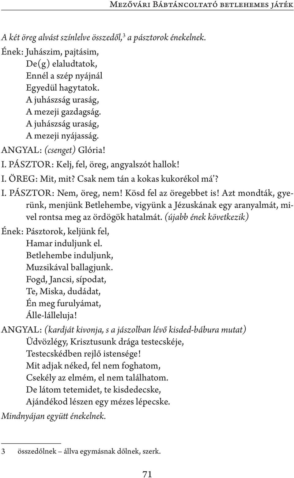 Csak nem tán a kokas kukorékol má? I. PÁSZTOR: Nem, öreg, nem! Kösd fel az öregebbet is!