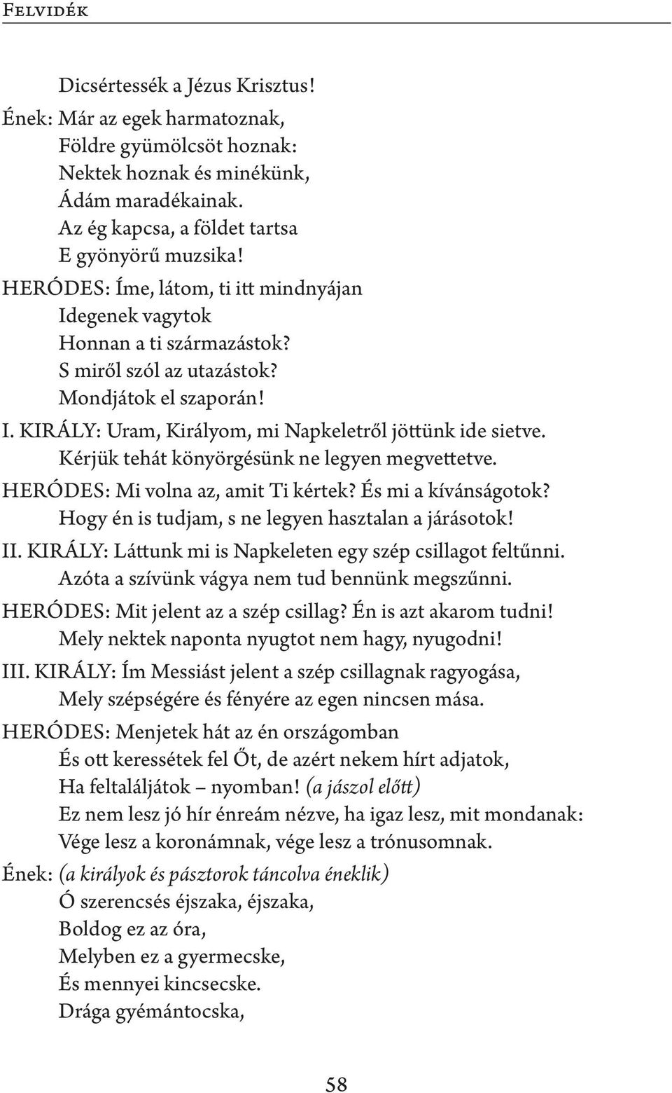 Kérjük tehát könyörgésünk ne legyen megvettetve. HERÓDES: Mi volna az, amit Ti kértek? És mi a kívánságotok? Hogy én is tudjam, s ne legyen hasztalan a járásotok! II.