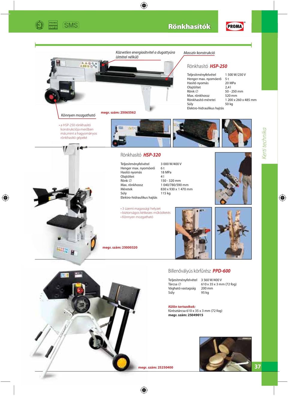 rönkhossz 520 mm Rönkhasító méretei 1 200 x 260 x 485 mm 50 kg Elektro-hidraulikus hajtás a HSP-250 rönkhasító konstrukciója merőben más,mint a hagyományos rönkhasító gépeké Rönkhasító HSP-320 Kerti