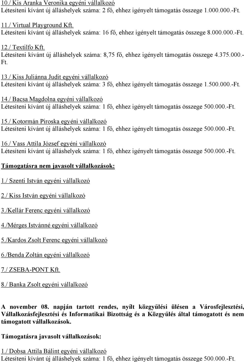 / Kotormán Piroska egyéni vállalkozó 16./ Vass Attila József egyéni vállalkozó Támogatásra nem javasolt vállalkozások: 1./ Szenti István egyéni vállalkozó 2./ Kiss István egyéni vállalkozó 3.