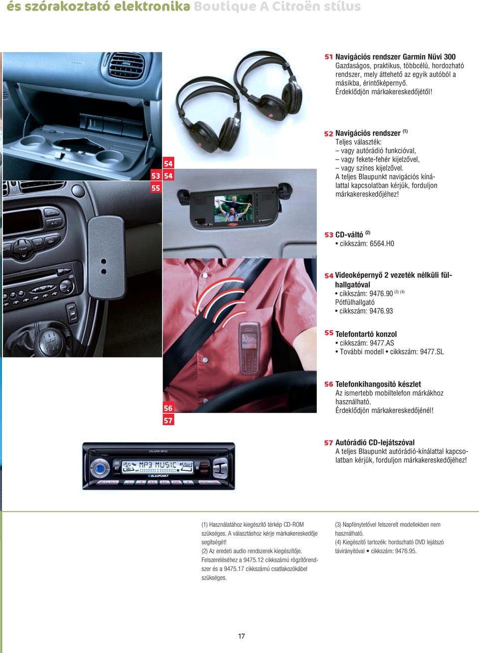 A teljes Blaupunkt navigációs kínálattal kapcsolatban kérjük, forduljon márkakereskedôjéhez! 53 CD-váltó (2) cikkszám: 6564.H0 54 Videoképernyô 2 vezeték nélküli fülhallgatóval (3) (4) cikkszám: 9476.