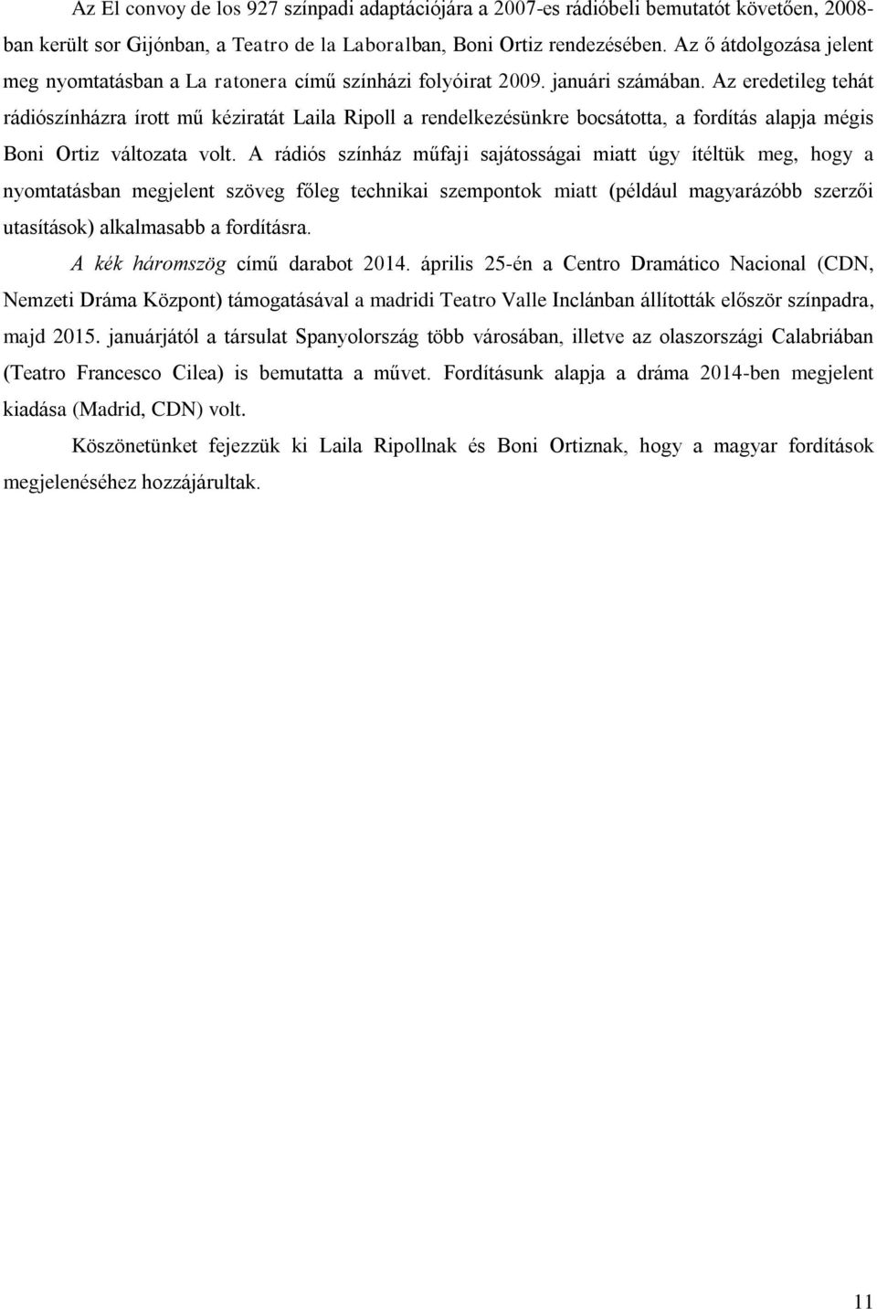 Az eredetileg tehát rádiószínházra írott mű kéziratát Laila Ripoll a rendelkezésünkre bocsátotta, a fordítás alapja mégis Boni Ortiz változata volt.
