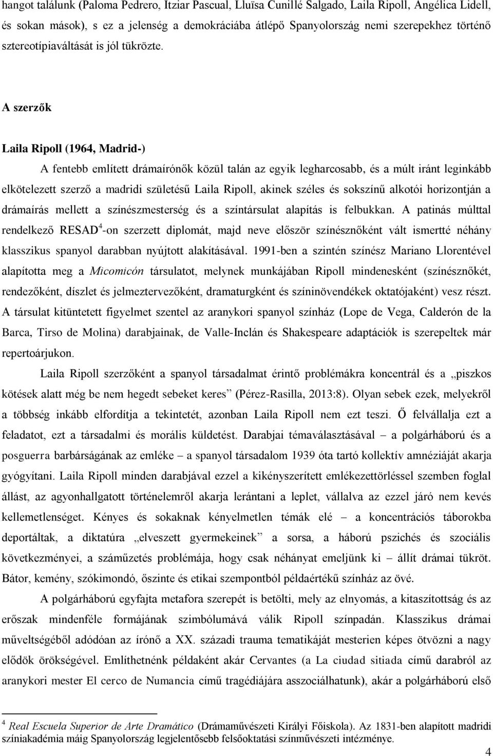 A szerzők Laila Ripoll (1964, Madrid-) A fentebb említett drámaírónők közül talán az egyik legharcosabb, és a múlt iránt leginkább elkötelezett szerző a madridi születésű Laila Ripoll, akinek széles