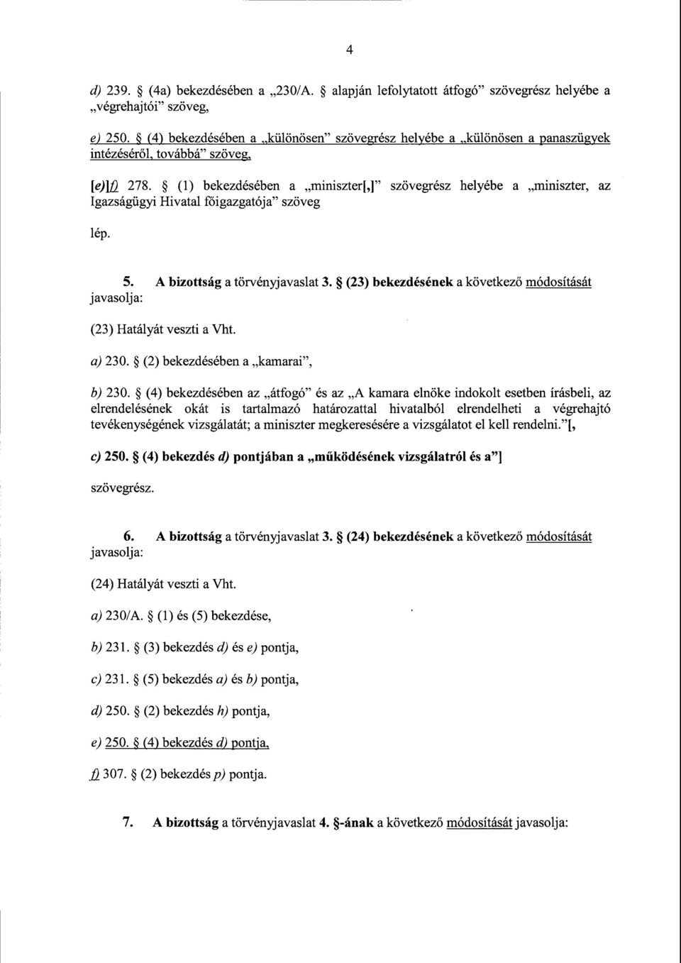 (1) bekezdésében а miniszter[,] szövegrész helyébe а miniszter, az Igazságügyi Hivatal főigazgatója szöveg lép. 5. А bizottság a törvényjavaslat 3.