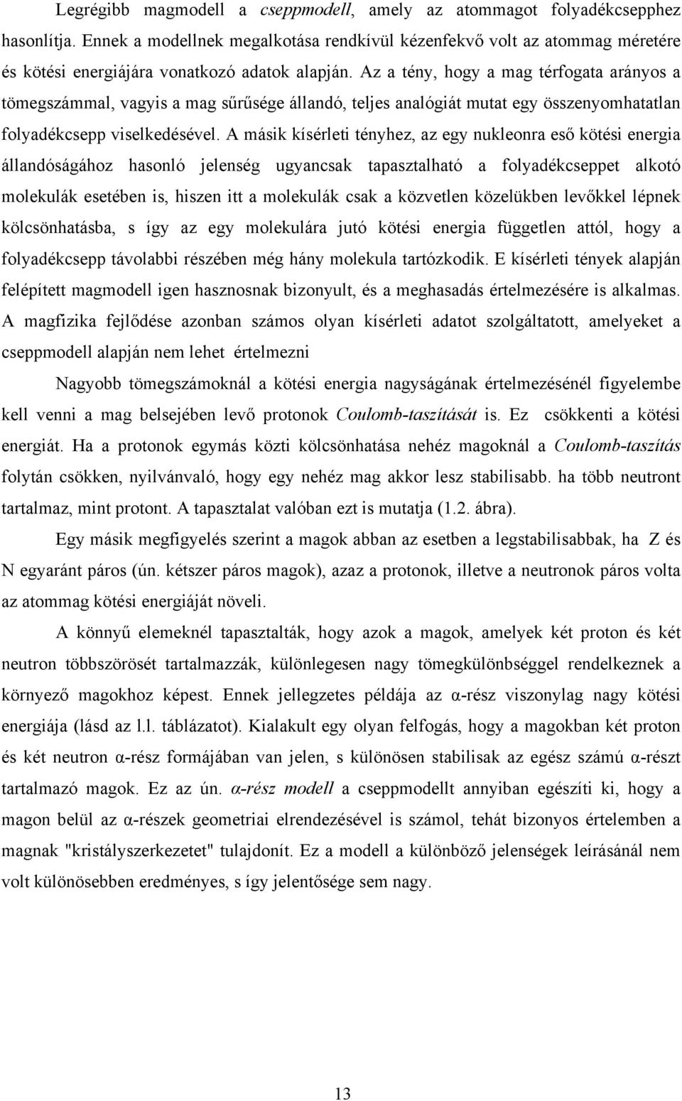 z a tény, hogy a mag térfogata arányos a tömegszámmal, vagyis a mag sűrűsége állandó, teljes analógiát mutat egy összenyomhatatlan folyadékcsepp viselkedésével.