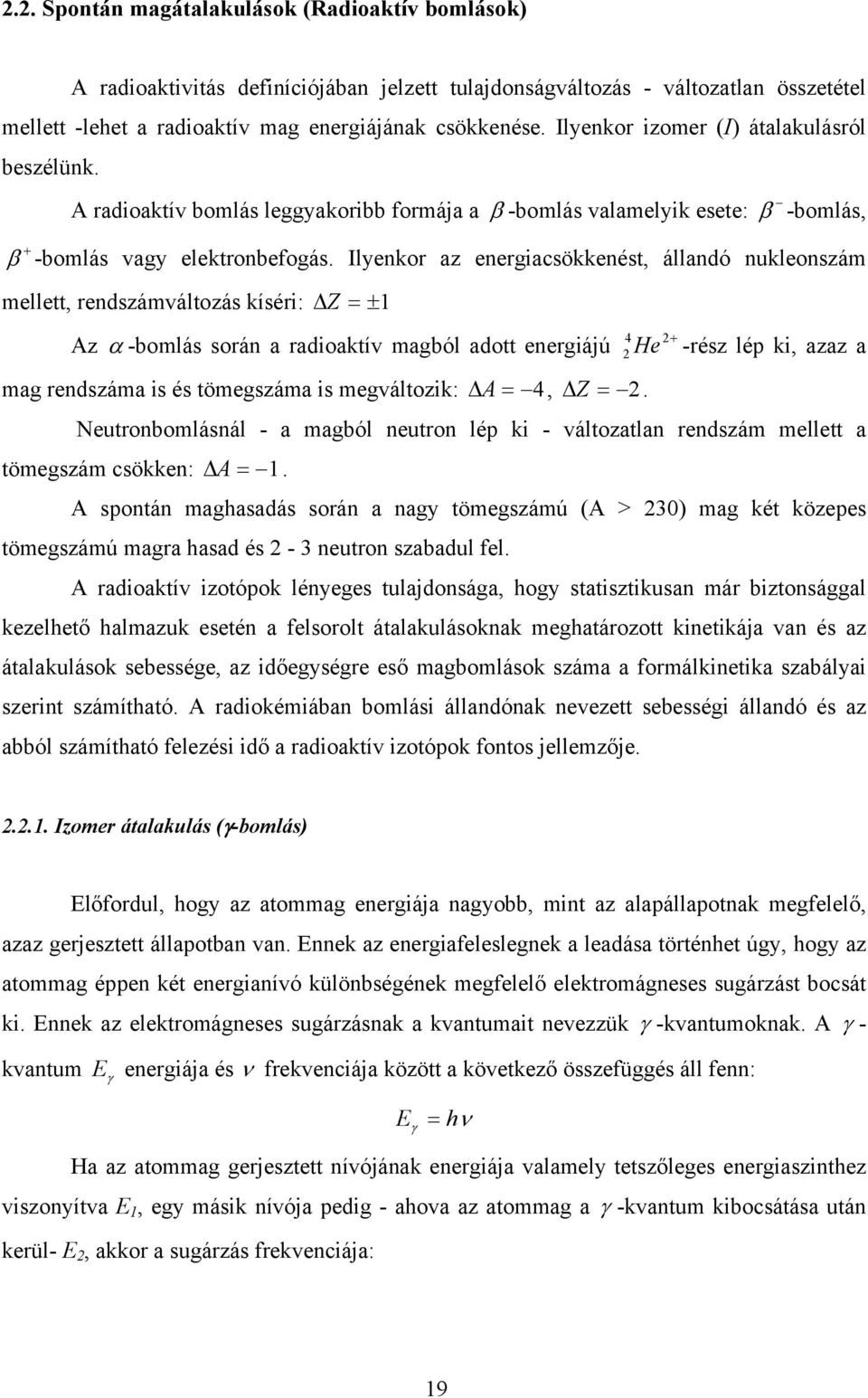 Ilyenkor az energiacsökkenést, állandó nukleonszám mellett, rendszámváltozás kíséri: Z = ±1 z α -bomlás során a radioaktív magból adott energiájú mag rendszáma is és tömegszáma is megváltozik: 4 2 He