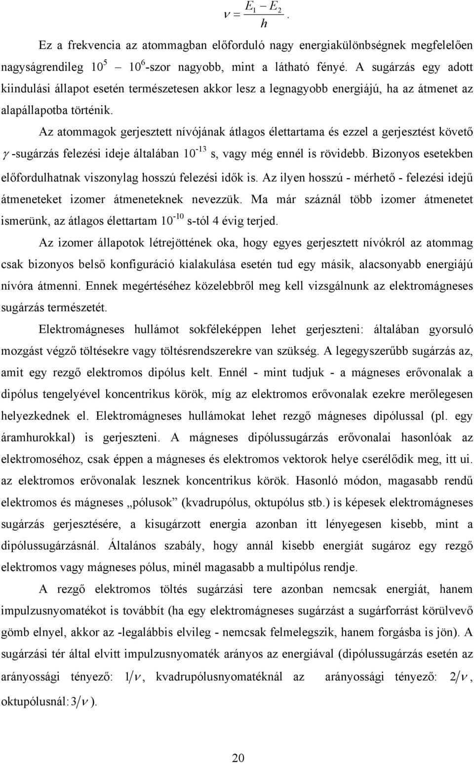 z atommagok gerjesztett nívójának átlagos élettartama és ezzel a gerjesztést követő γ -sugárzás felezési ideje általában 10-13 s, vagy még ennél is rövidebb.