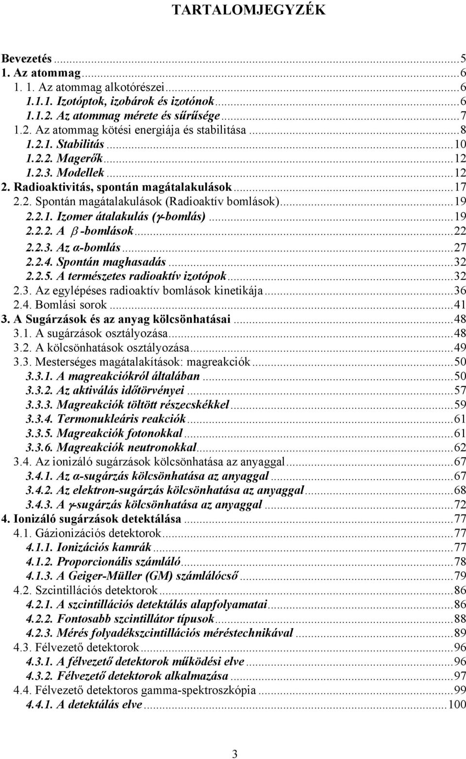 ..19 2.2.2. β -bomlások...22 2.2.3. z α-bomlás...27 2.2.4. Spontán maghasadás...32 2.2.5. természetes radioaktív izotópok...32 2.3. z egylépéses radioaktív bomlások kinetikája...36 2.4. Bomlási sorok.