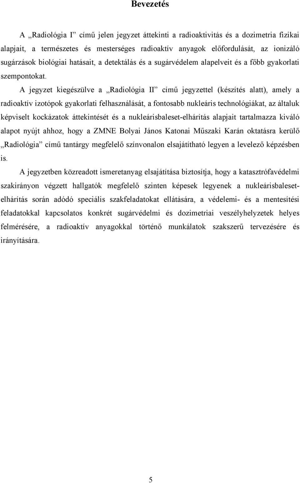 jegyzet kiegészülve a Radiológia II című jegyzettel (készítés alatt), amely a radioaktív izotópok gyakorlati felhasználását, a fontosabb nukleáris technológiákat, az általuk képviselt kockázatok