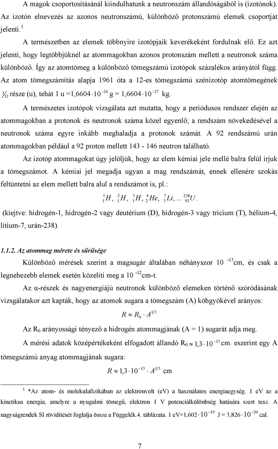 Így az atomtömeg a különböző tömegszámú izotópok százalékos arányától függ.