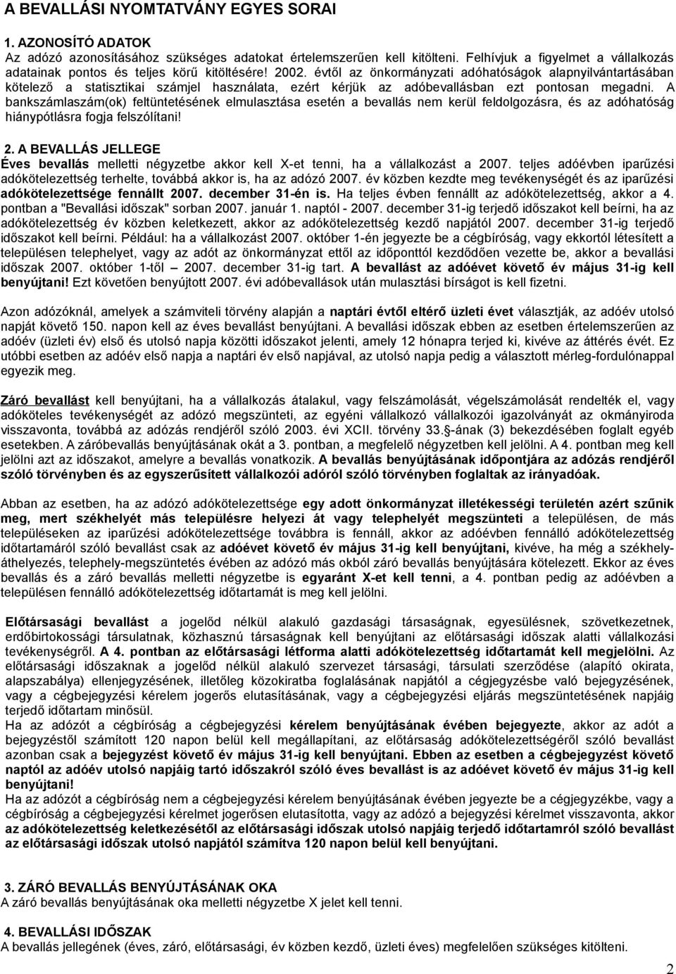 évtől az önkormányzati adóhatóságok alapnyilvántartásában kötelező a statisztikai számjel használata, ezért kérjük az adóbevallásban ezt pontosan megadni.