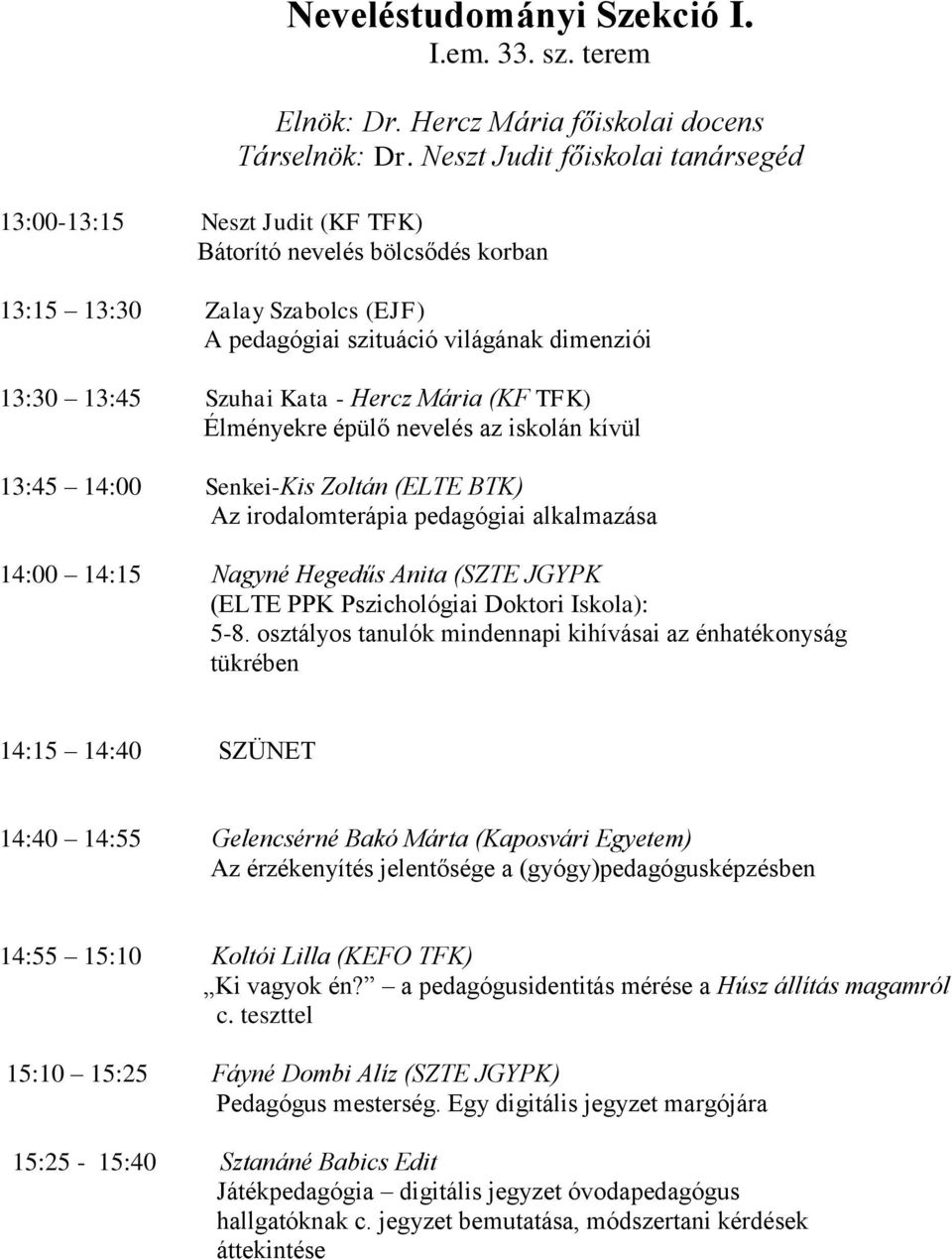 - Hercz Mária (KF TFK) Élményekre épülő nevelés az iskolán kívül 13:45 14:00 Senkei-Kis Zoltán (ELTE BTK) Az irodalomterápia pedagógiai alkalmazása 14:00 14:15 Nagyné Hegedűs Anita (SZTE JGYPK (ELTE