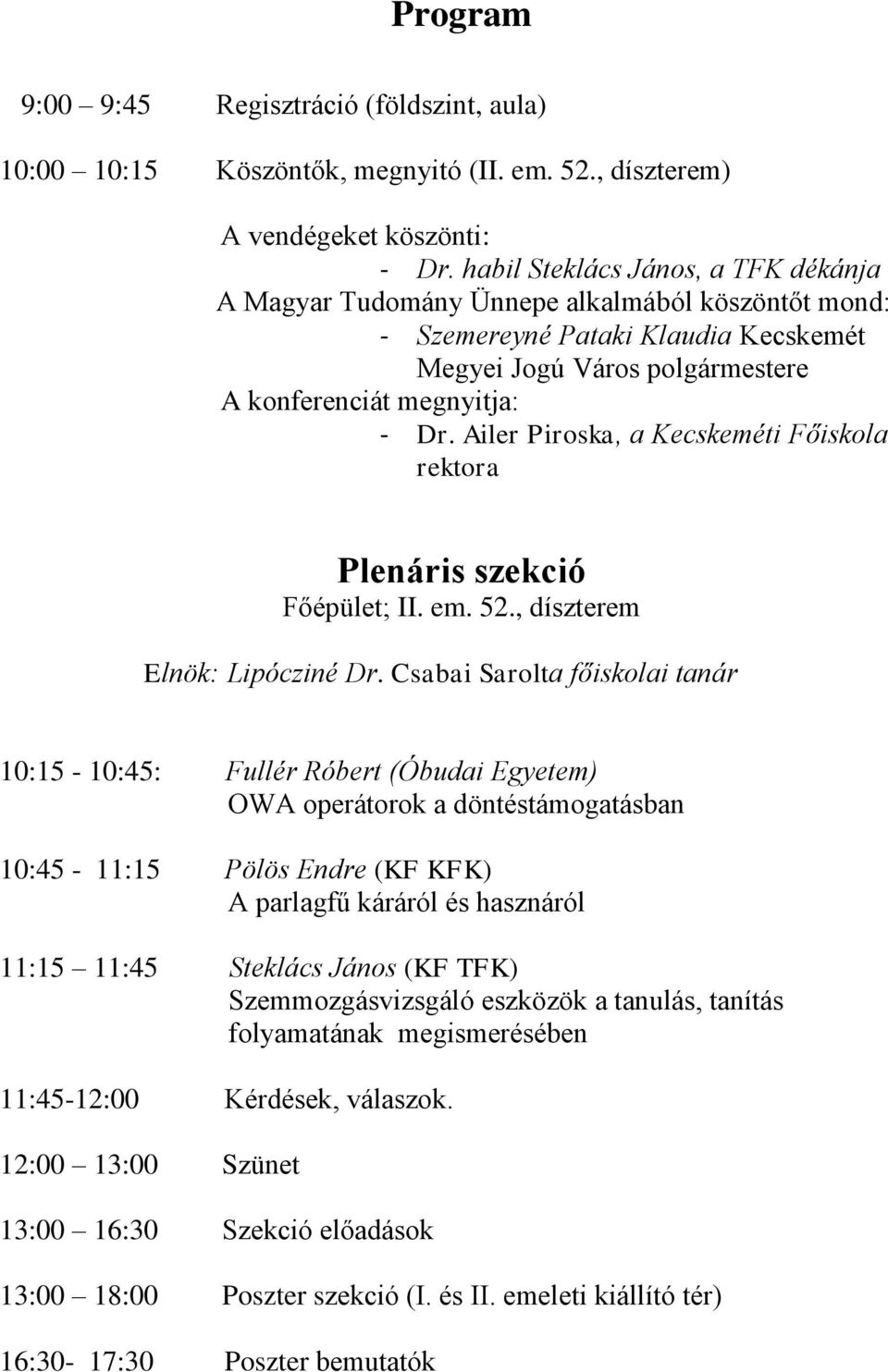 Ailer Piroska, a Kecskeméti Főiskola rektora Plenáris szekció Főépület; II. em. 52., díszterem Elnök: Lipócziné Dr.