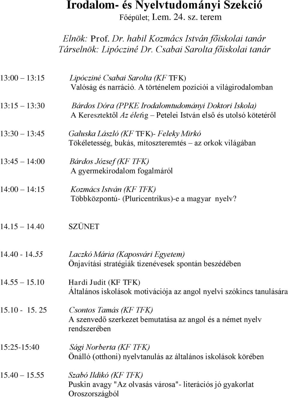 A történelem pozíciói a világirodalomban 13:15 13:30 Bárdos Dóra (PPKE Irodalomtudományi Doktori Iskola) A Keresztektől Az életig Petelei István első és utolsó kötetéről 13:30 13:45 Galuska László