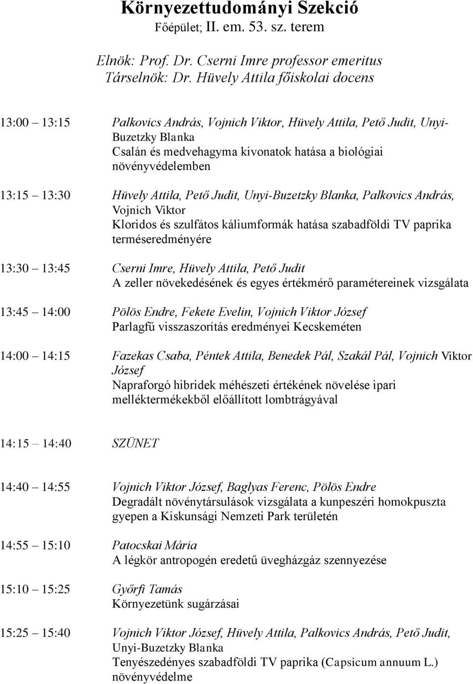 13:30 Hüvely Attila, Pető Judit, Unyi-Buzetzky Blanka, Palkovics András, Vojnich Viktor Kloridos és szulfátos káliumformák hatása szabadföldi TV paprika terméseredményére 13:30 13:45 Cserni Imre,