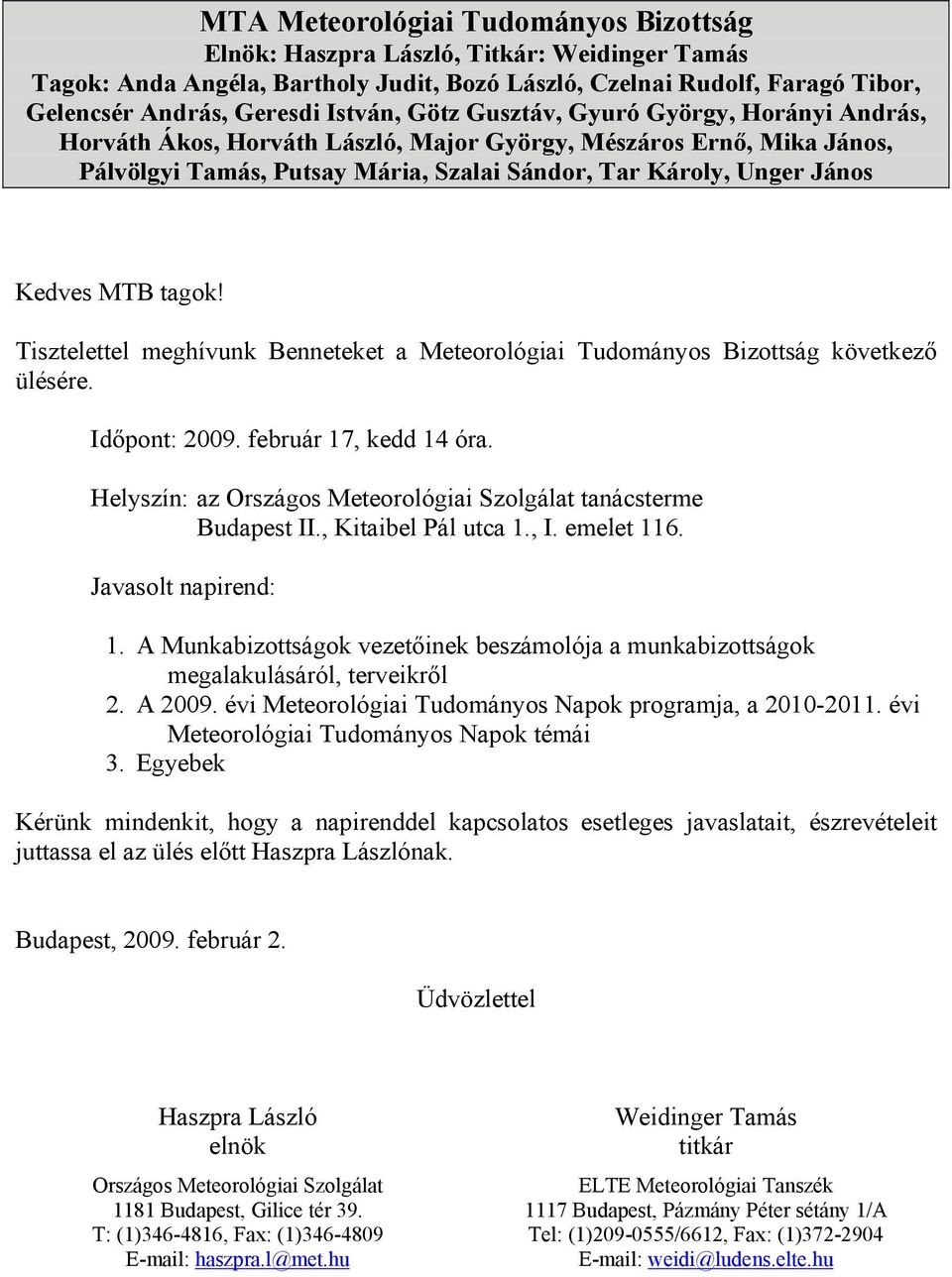 tagok! Tisztelettel meghívunk Benneteket a Meteorológiai Tudományos Bizottság következő ülésére. Időpont: 2009. február 17, kedd 14 óra.