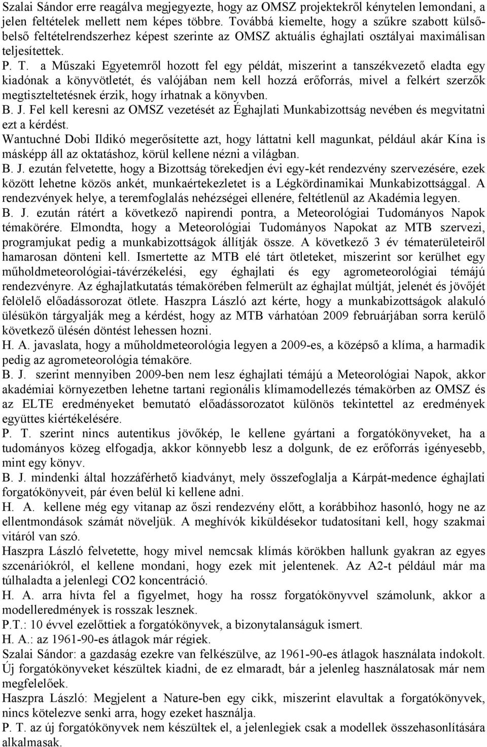 a Műszaki Egyetemről hozott fel egy példát, miszerint a tanszékvezető eladta egy kiadónak a könyvötletét, és valójában nem kell hozzá erőforrás, mivel a felkért szerzők megtiszteltetésnek érzik, hogy
