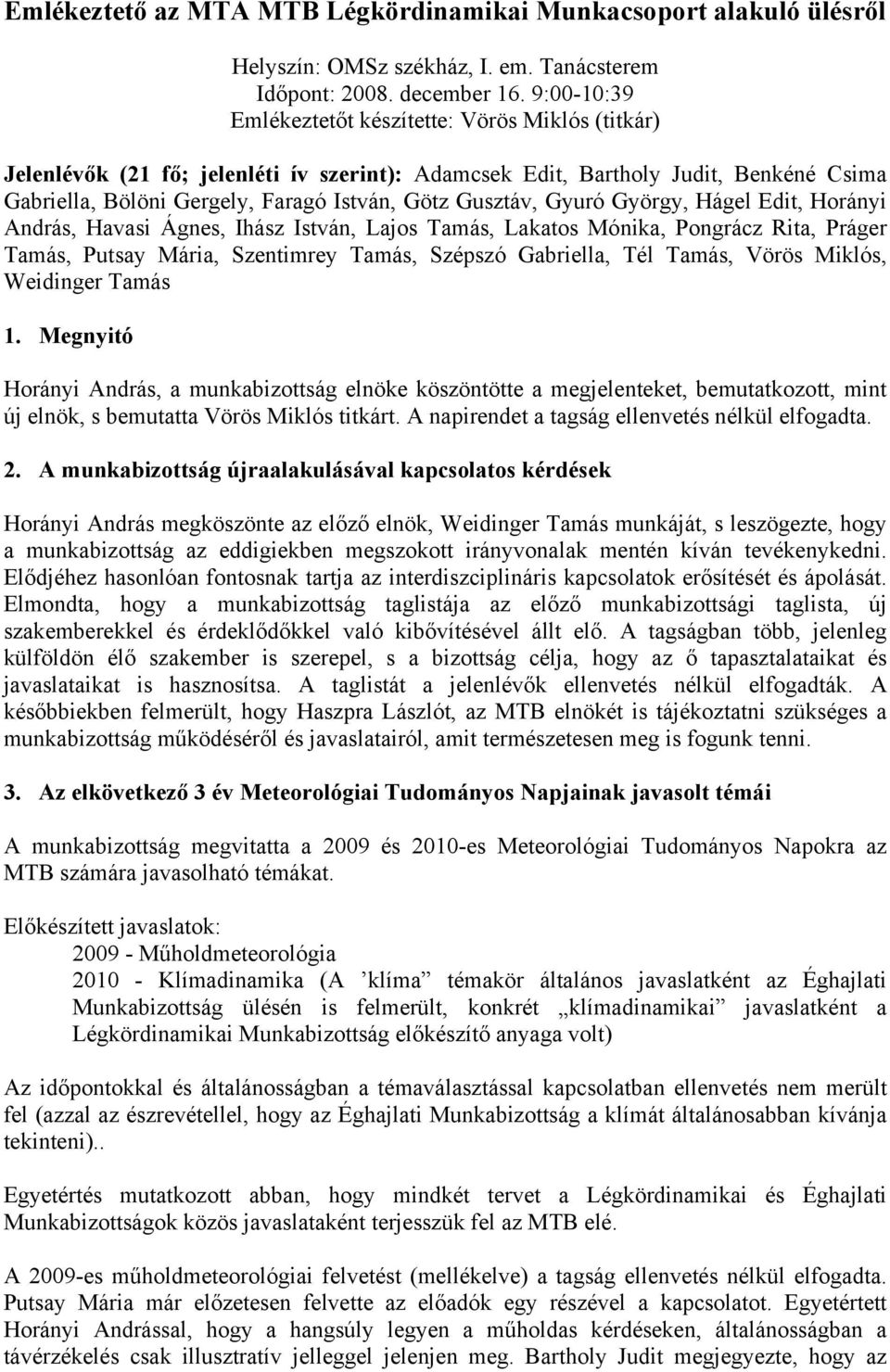 Gusztáv, Gyuró György, Hágel Edit, Horányi András, Havasi Ágnes, Ihász István, Lajos Tamás, Lakatos Mónika, Pongrácz Rita, Práger Tamás, Putsay Mária, Szentimrey Tamás, Szépszó Gabriella, Tél Tamás,