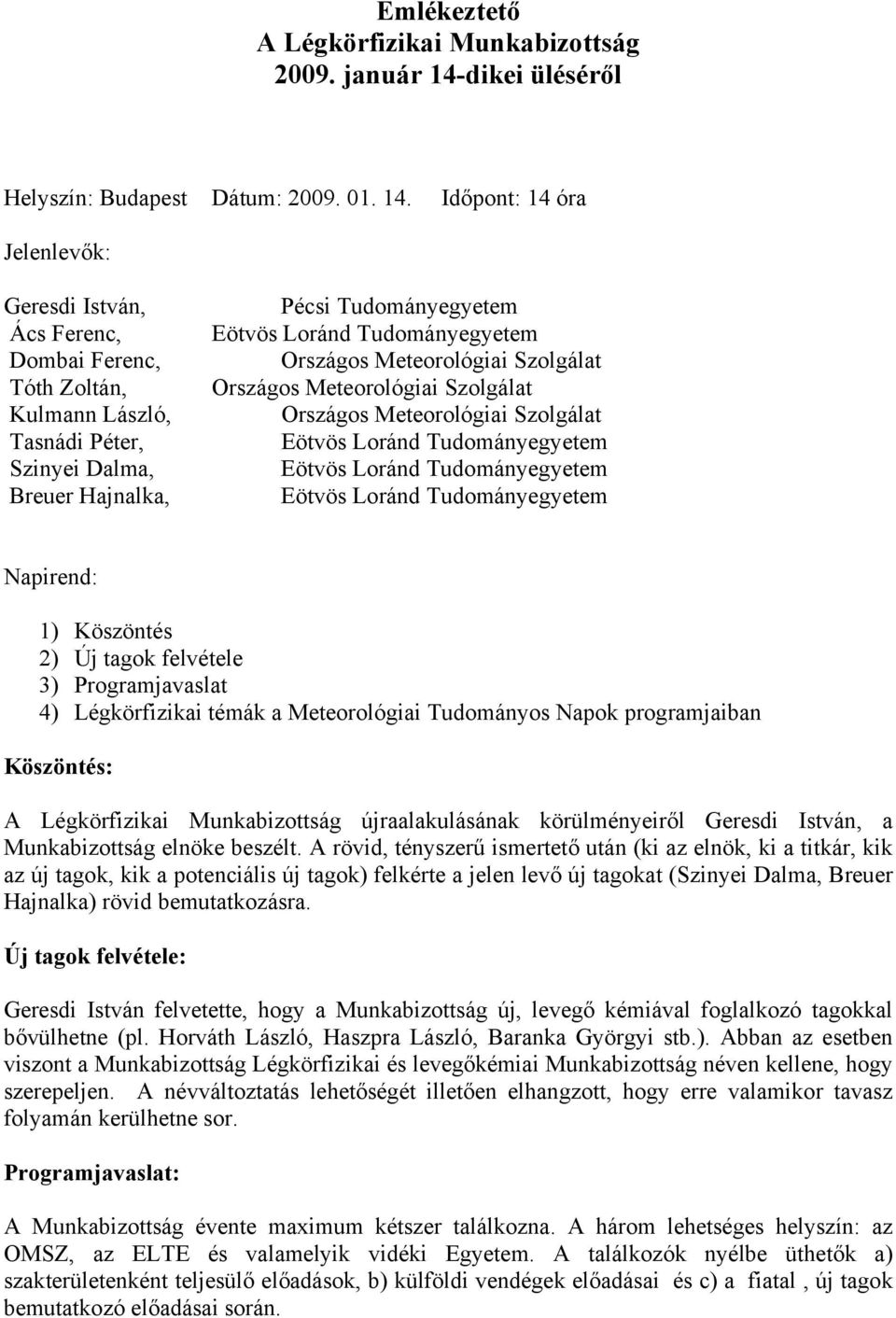 Időpont: 14 óra Jelenlevők: Geresdi István, Ács Ferenc, Dombai Ferenc, Tóth Zoltán, Kulmann László, Tasnádi Péter, Szinyei Dalma, Breuer Hajnalka, Pécsi Tudományegyetem Eötvös Loránd Tudományegyetem