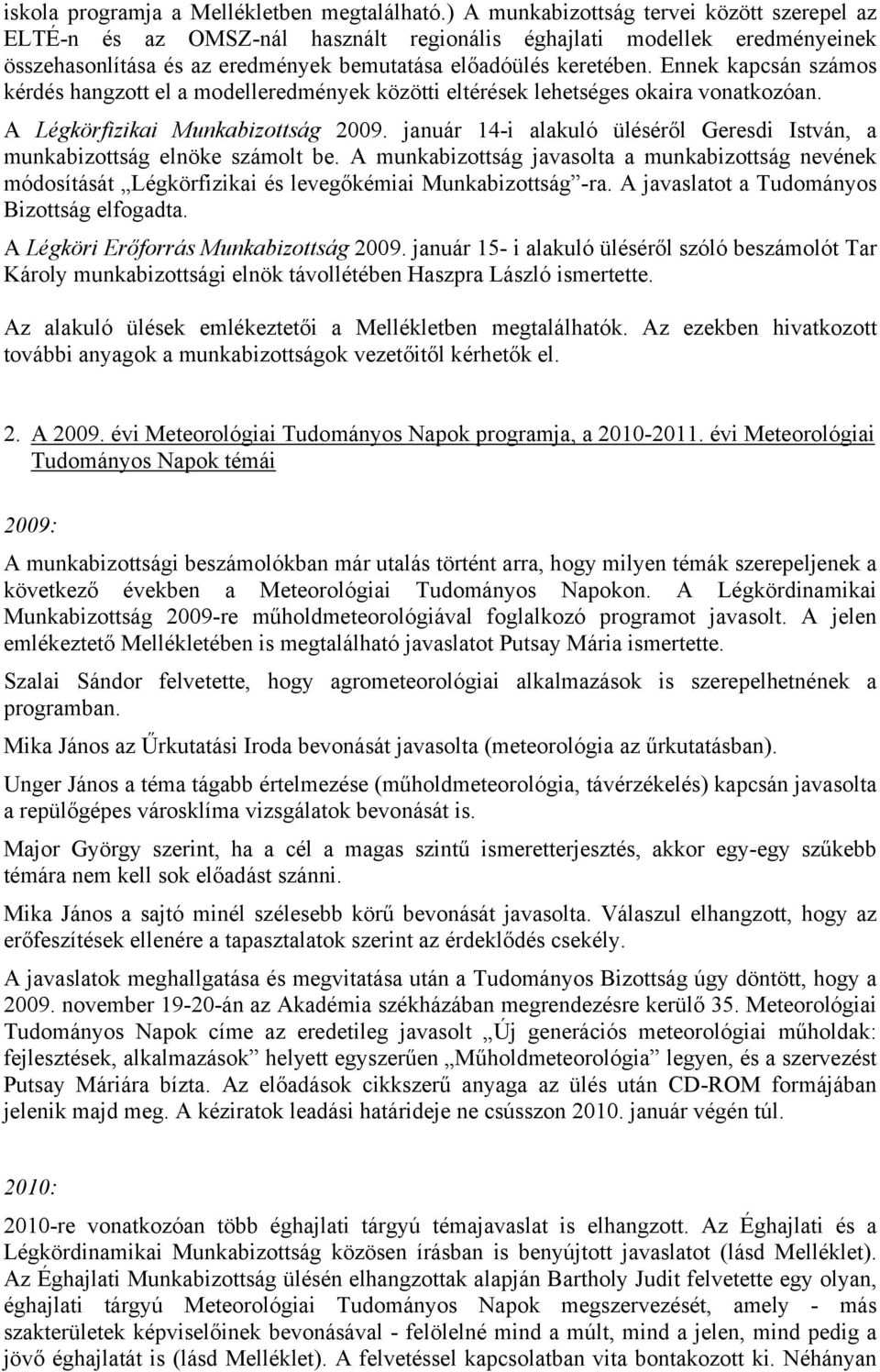 Ennek kapcsán számos kérdés hangzott el a modelleredmények közötti eltérések lehetséges okaira vonatkozóan. A Légkörfizikai Munkabizottság 2009.