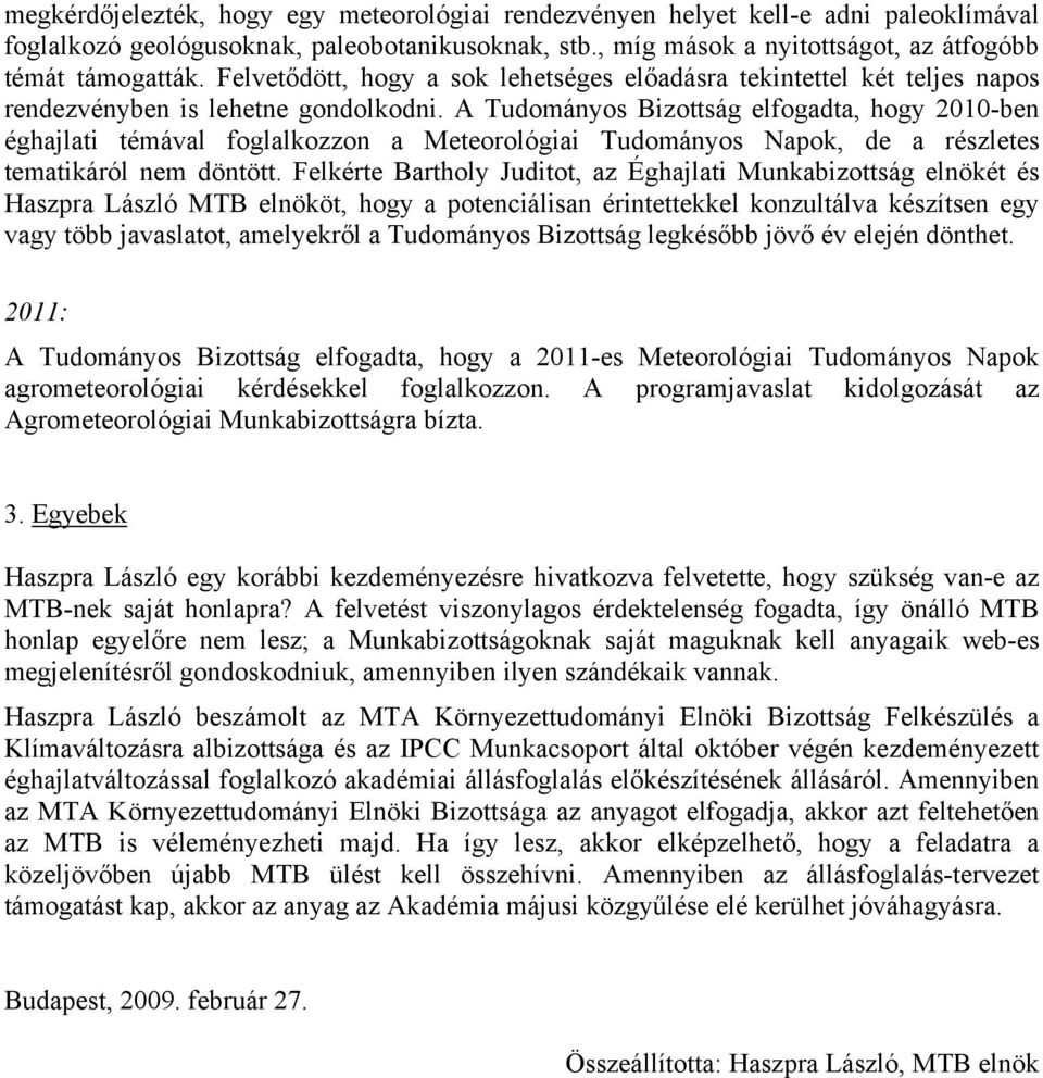 A Tudományos Bizottság elfogadta, hogy 2010-ben éghajlati témával foglalkozzon a Meteorológiai Tudományos Napok, de a részletes tematikáról nem döntött.