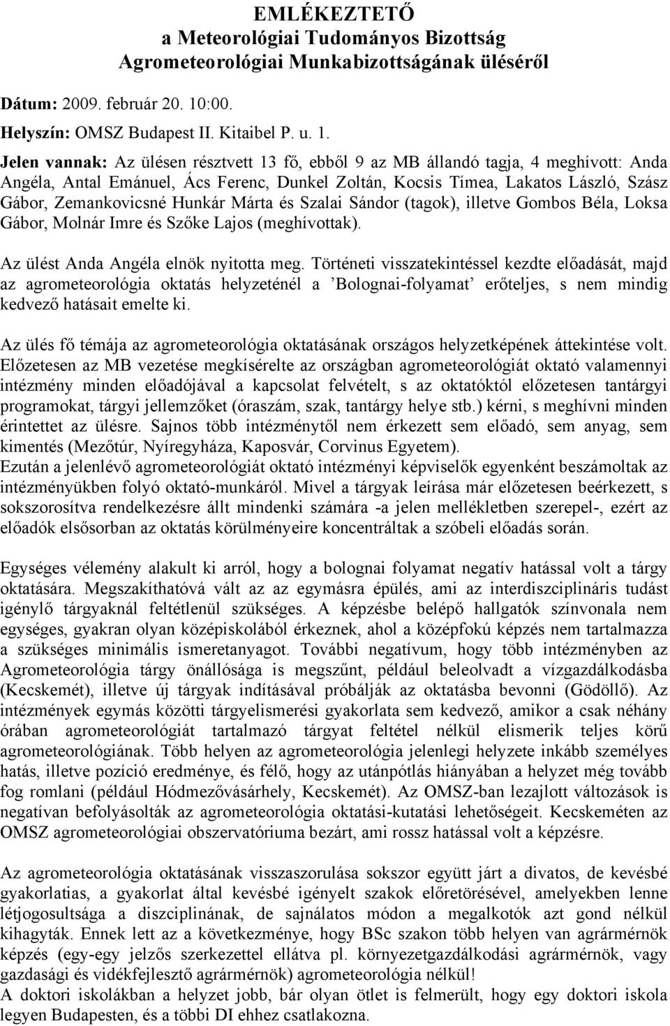 Jelen vannak: Az ülésen résztvett 13 fő, ebből 9 az MB állandó tagja, 4 meghívott: Anda Angéla, Antal Emánuel, Ács Ferenc, Dunkel Zoltán, Kocsis Tímea, Lakatos László, Szász Gábor, Zemankovicsné